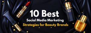 Read more about the article 10 Best Social Media Marketing Strategies for Beauty Brands