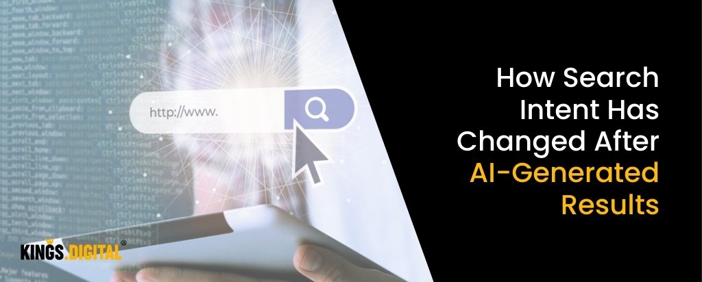 How Search Intent Has Changed After AI-Generated Results - Kings digital.
